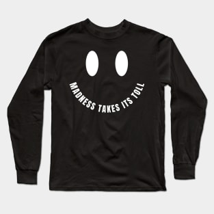 Madness Takes Its Toll Long Sleeve T-Shirt